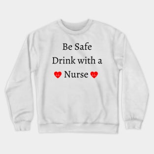 be safe drink with a nurse Crewneck Sweatshirt